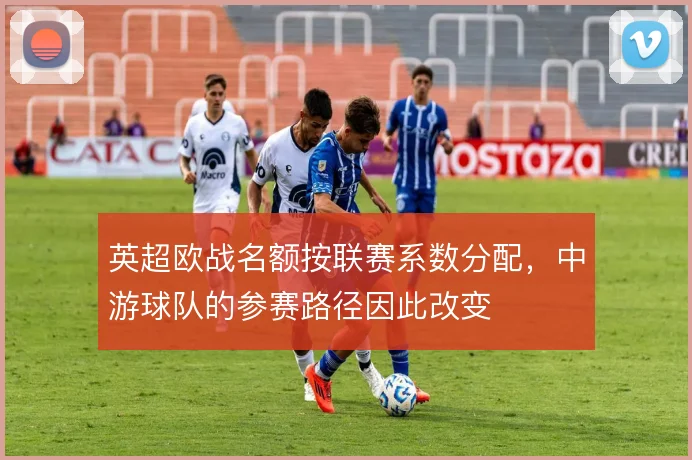 英超欧战名额按联赛系数分配,中游球队的参赛路径因此改变