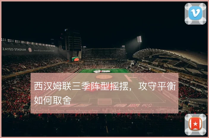 西汉姆联三季阵型摇摆，攻守平衡如何取舍