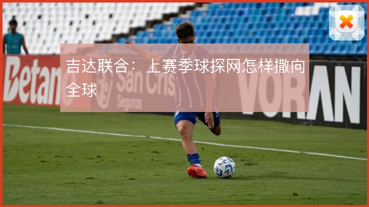 吉达联合：上赛季球探网怎样撒向全球
