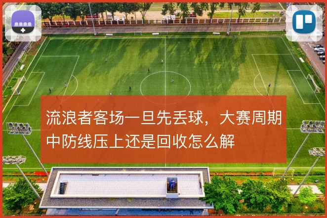 流浪者客场一旦先丢球，大赛周期中防线压上还是回收怎么解