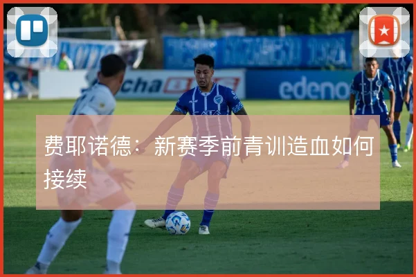 费耶诺德：新赛季前青训造血如何接续