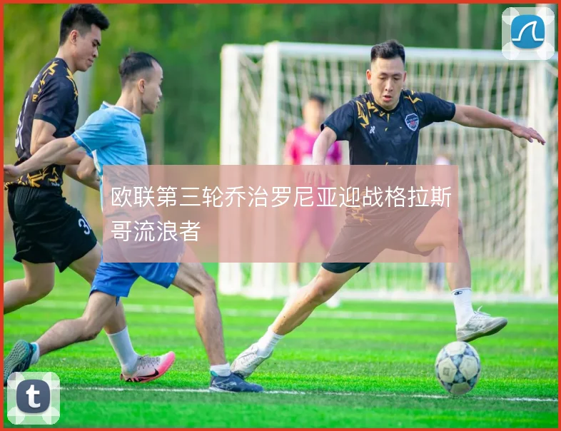 欧联第三轮乔治罗尼亚迎战格拉斯哥流浪者